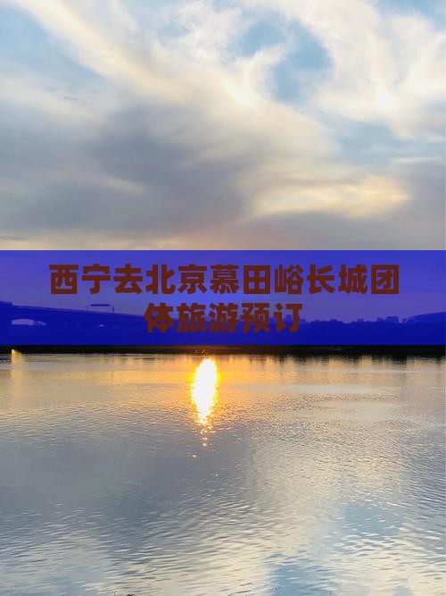 西宁去北京慕田峪长城团体旅游预订