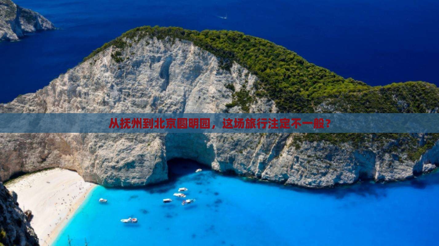 从抚州到北京圆明园，这场旅行注定不一般？