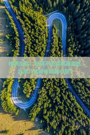 株洲出发，怎样不走寻常路直达北京八达岭长城的心脏？