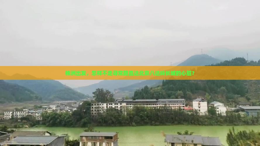 株洲出发，怎样不走寻常路直达北京八达岭长城的心脏？