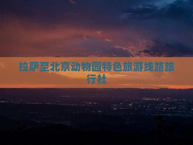 拉萨至北京动物园特色旅游线路旅行社