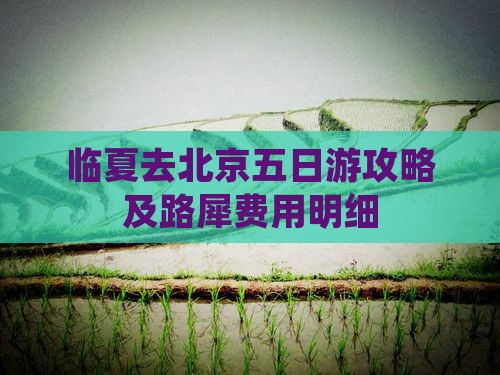 临夏去北京五日游攻略及路犀费用明细
