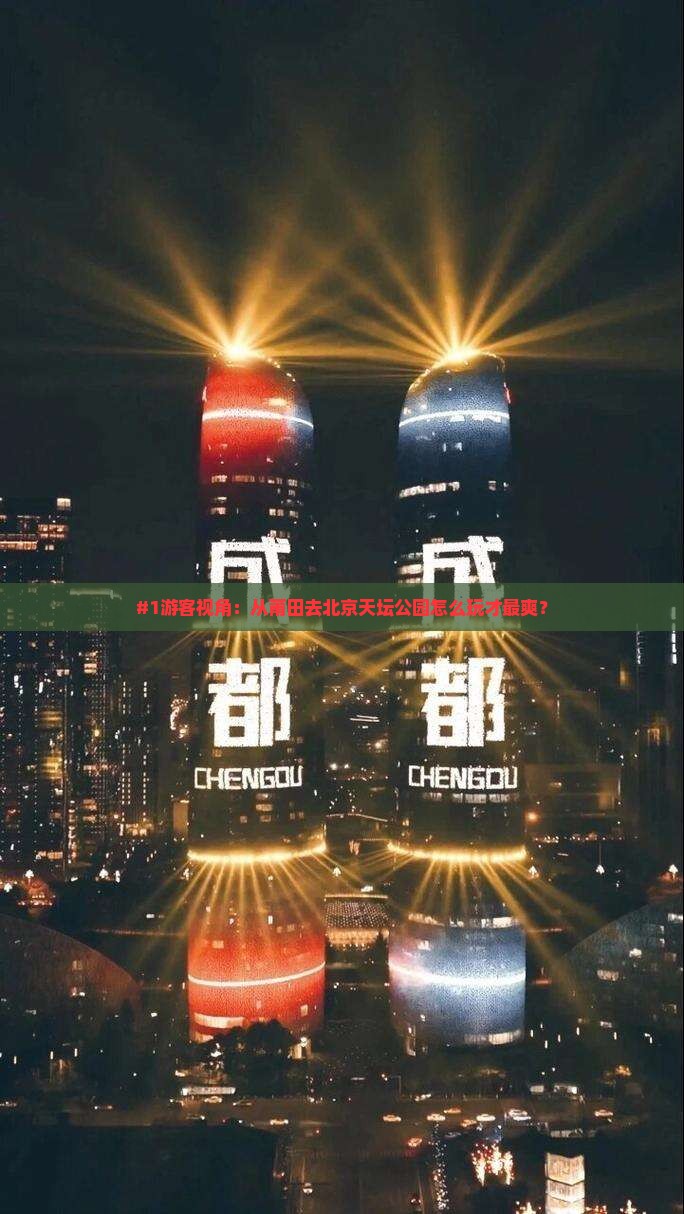 #1游客视角：从莆田去北京天坛公园怎么玩才最爽？