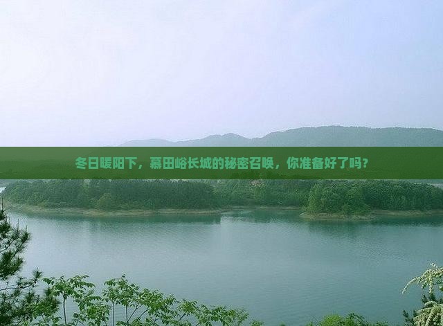 冬日暖阳下，慕田峪长城的秘密召唤，你准备好了吗？