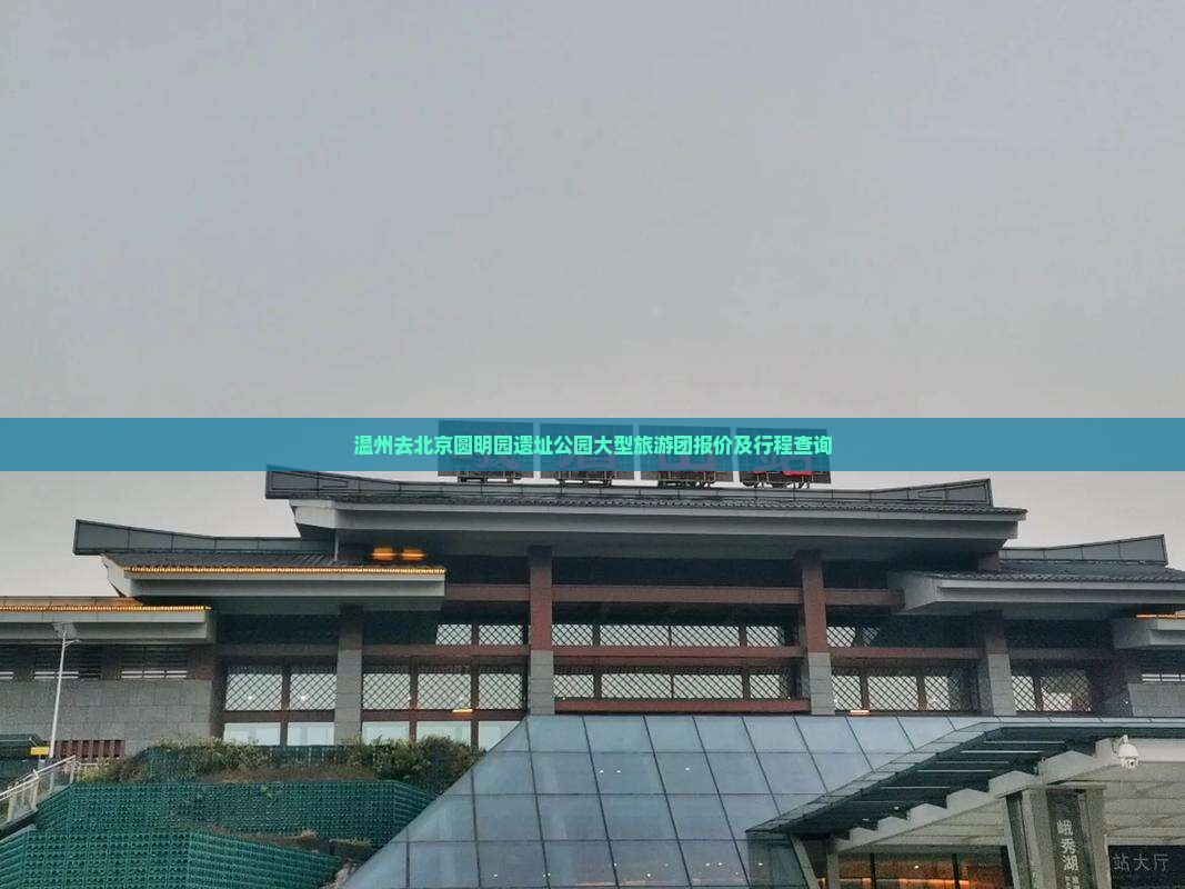 温州去北京圆明园遗址公园大型旅游团报价及行程查询