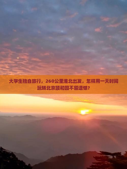 大学生独自旅行，260公里淮北出发，怎样用一天时间玩转北京颐和园不留遗憾？