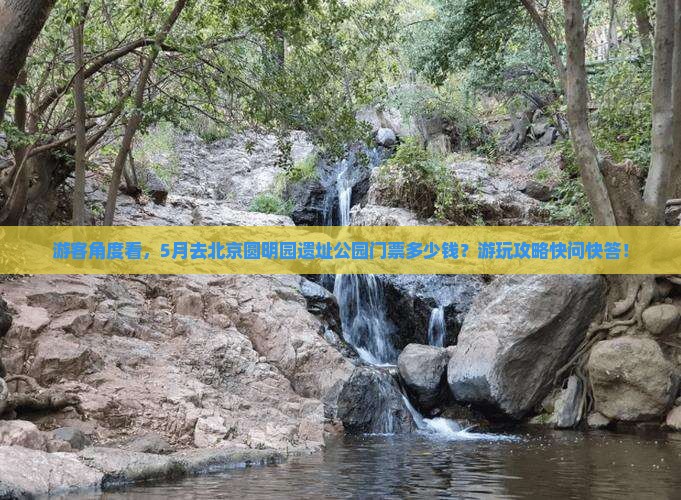 游客角度看，5月去北京圆明园遗址公园门票多少钱？游玩攻略快问快答！
