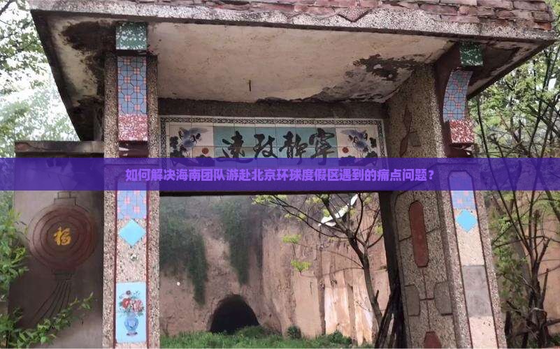 如何解决海南团队游赴北京环球度假区遇到的痛点问题？