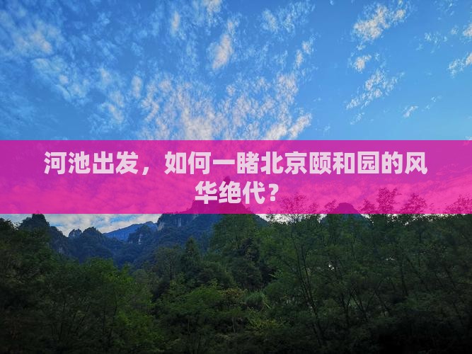 河池出发，如何一睹北京颐和园的风华绝代？