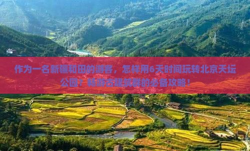 作为一名新疆和田的游客，怎样用6天时间玩转北京天坛公园？畅游古建筑群的必备攻略！