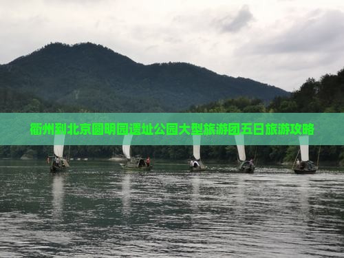衢州到北京圆明园遗址公园大型旅游团五日旅游攻略
