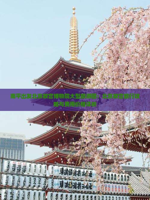 南平出发北京故宫博物院大型旅游团：北京故宫旅行攻略与费用价格详析