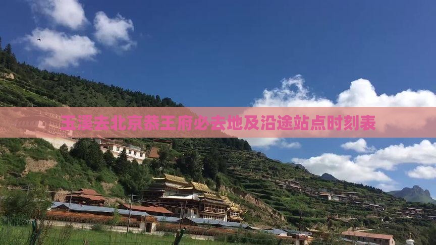 玉溪去北京恭王府必去地及沿途站点时刻表