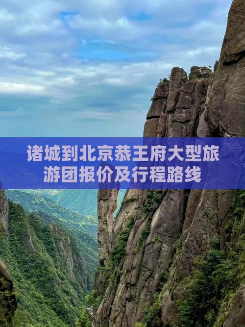 诸城到北京恭王府大型旅游团报价及行程路线