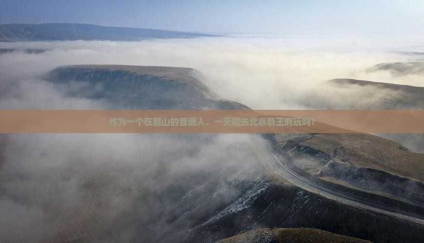 作为一个在眉山的普通人，一天能去北京恭王府玩吗？