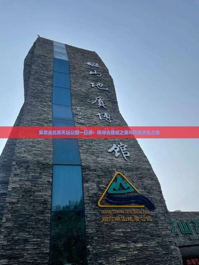吴忠去北京天坛公园一日游：探寻古建筑之美与历史文化之旅