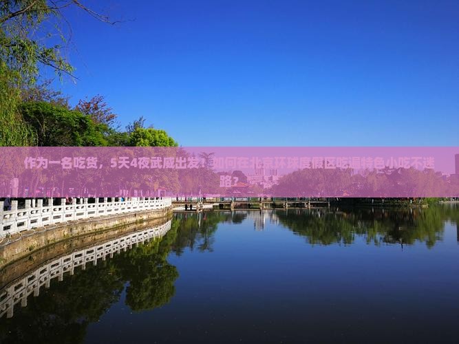 作为一名吃货，5天4夜武威出发！如何在北京环球度假区吃遍特色小吃不迷路？