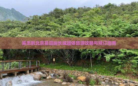 吴忠到北京慕田峪长城团体旅游攻略与预订指南