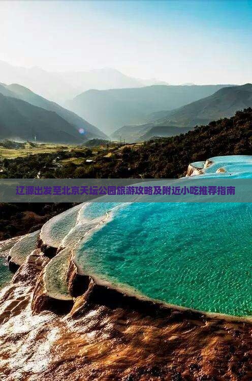 辽源出发至北京天坛公园旅游攻略及附近小吃推荐指南