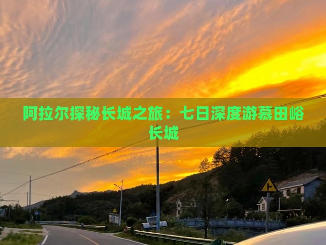 阿拉尔探秘长城之旅：七日深度游慕田峪长城