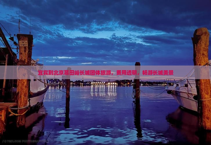 宜宾到北京慕田峪长城团体旅游，费用透明，畅游长城美景