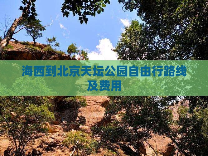 海西到北京天坛公园自由行路线及费用