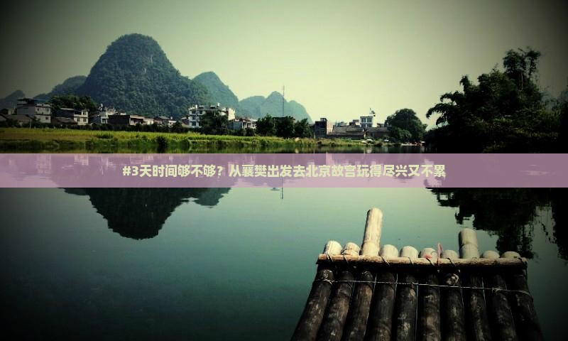 #3天时间够不够？从襄樊出发去北京故宫玩得尽兴又不累