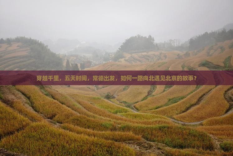 穿越千里，五天时间，常德出发，如何一路向北遇见北京的故事？