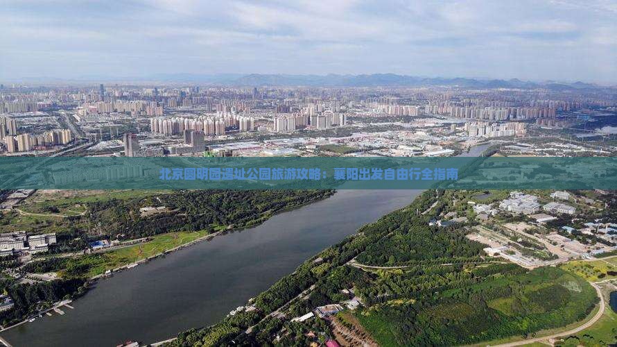 北京圆明园遗址公园旅游攻略：襄阳出发自由行全指南