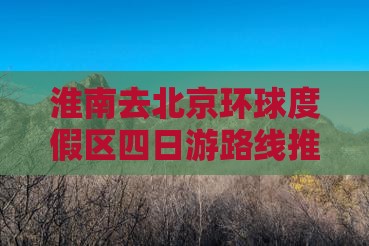 淮南去北京环球度假区四日游路线推荐