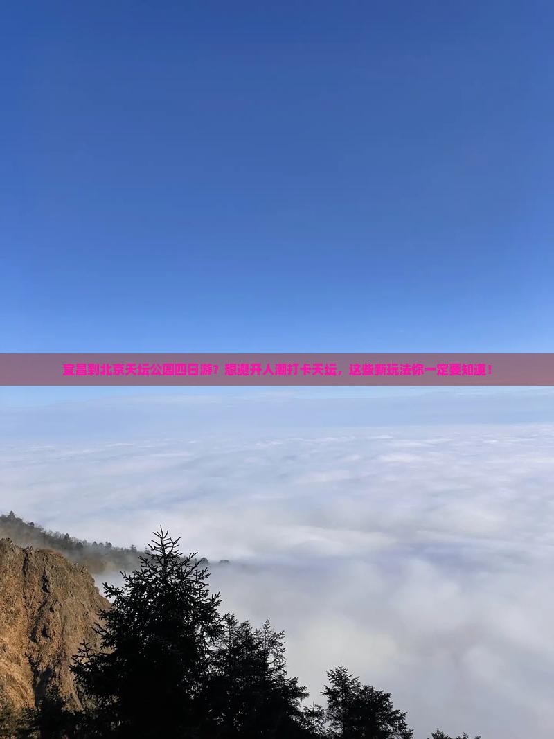 宜昌到北京天坛公园四日游？想避开人潮打卡天坛，这些新玩法你一定要知道！
