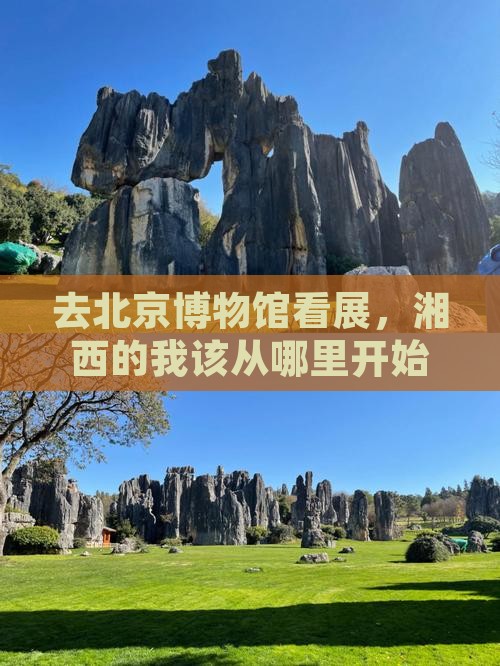去北京博物馆看展，湘西的我该从哪里开始？