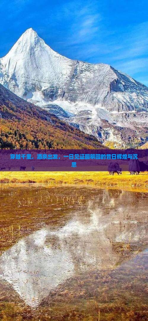 穿越千里，酒泉出发，一日见证圆明园的昔日辉煌与沉思