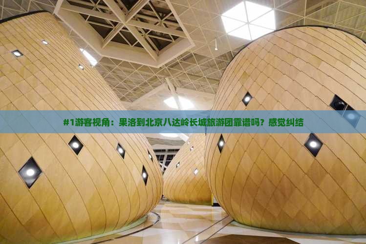 #1游客视角：果洛到北京八达岭长城旅游团靠谱吗？感觉纠结