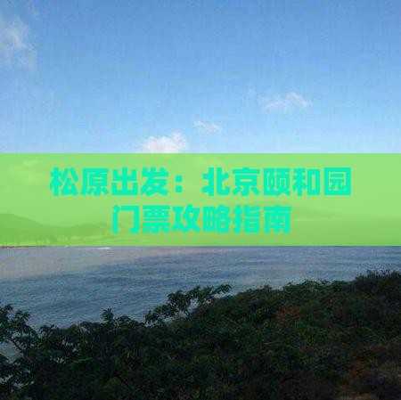 松原出发：北京颐和园门票攻略指南