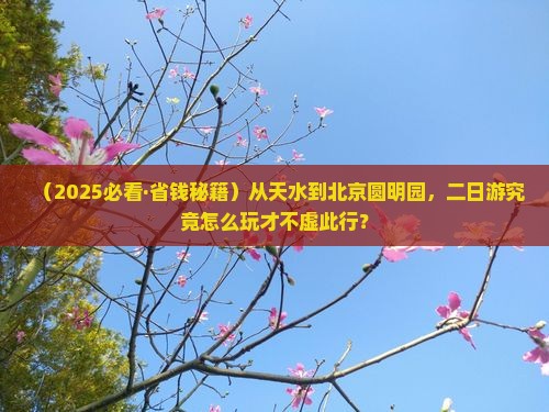 天水去北京圆明园遗址公园二日游