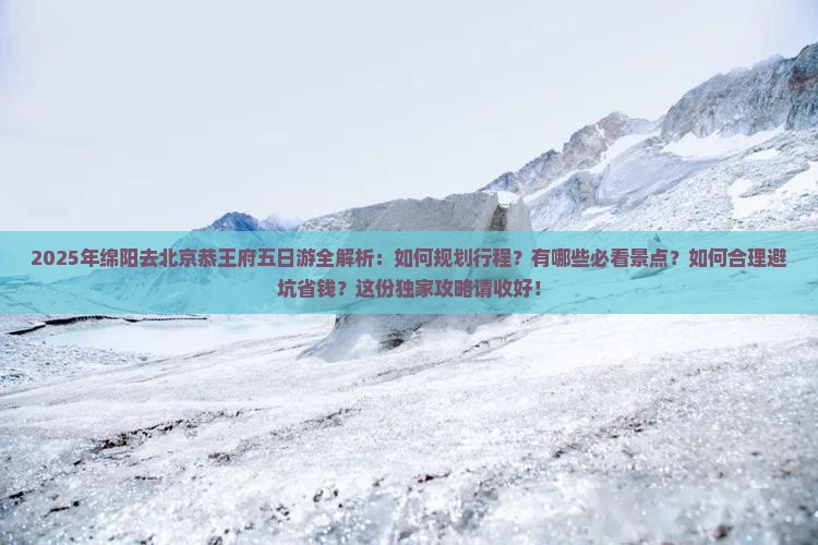 绵阳去北京恭王府五日游