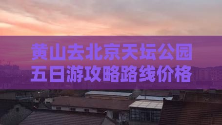黄山去北京天坛公园五日游