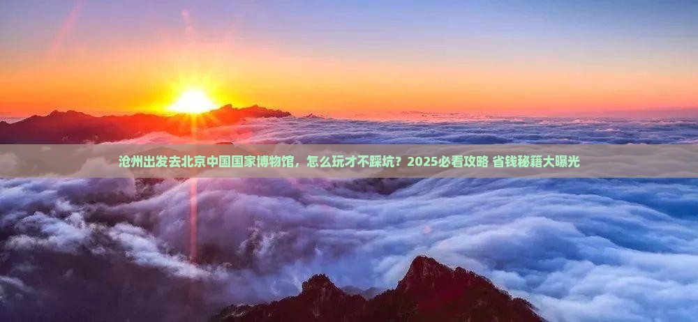 沧州去北京中国国家博物馆哪里玩