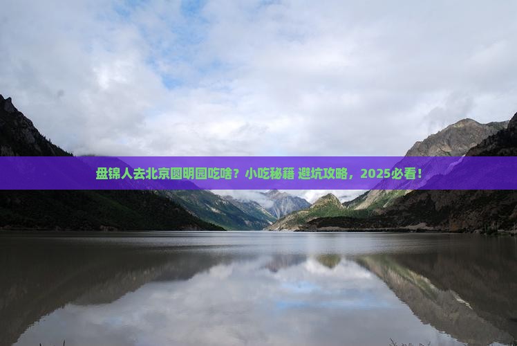 盘锦去北京圆明园遗址公园旅游小吃