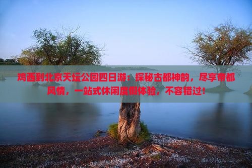 鸡西到北京天坛公园四日游