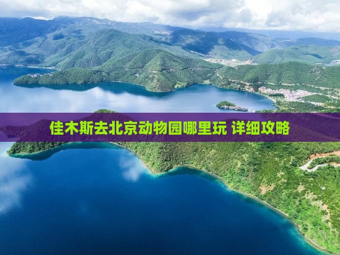 佳木斯去北京动物园哪里玩