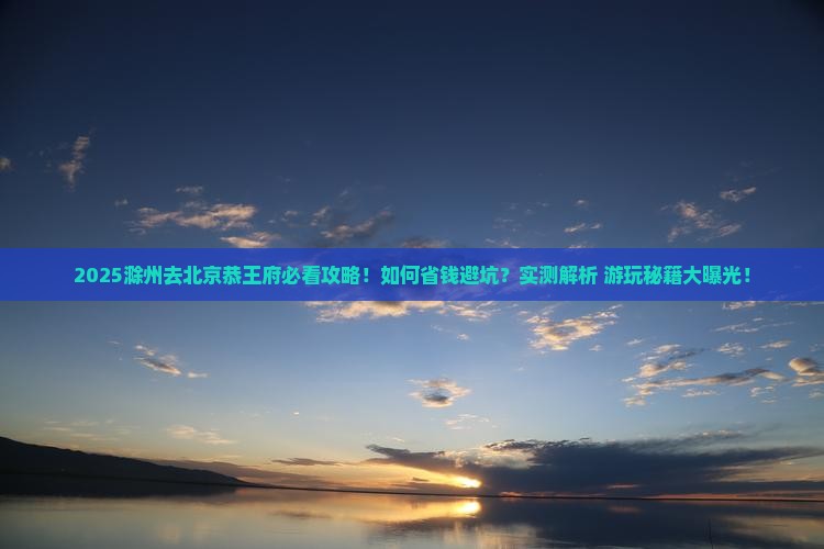 滁州去北京恭王府景点