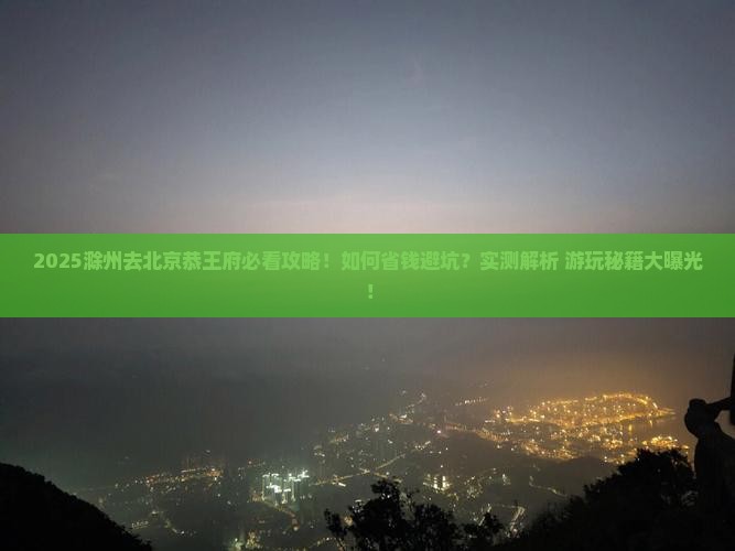 滁州去北京恭王府景点