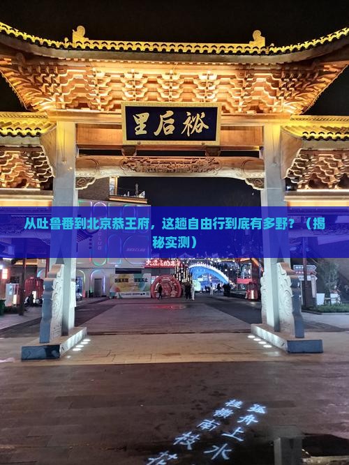 吐鲁番到北京恭王府自由行