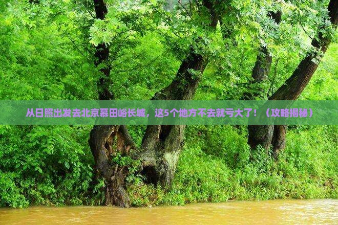 日照到北京慕田峪长城必去地