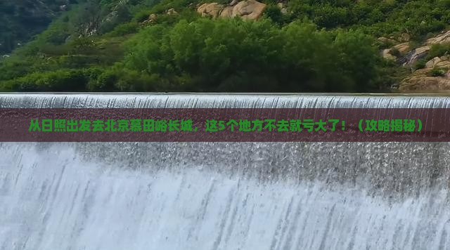 日照到北京慕田峪长城必去地