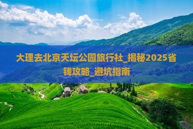 大理去北京天坛公园旅行社