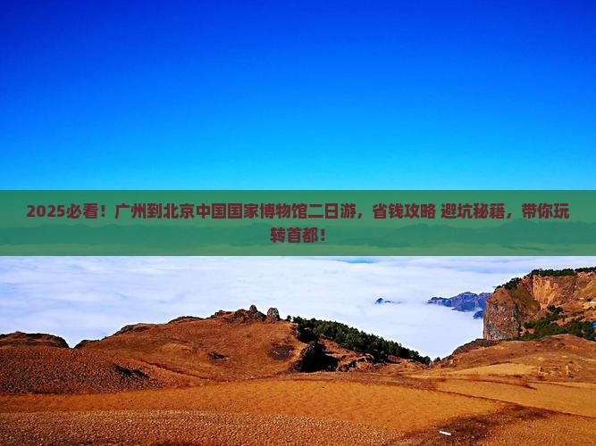 广州到北京中国国家博物馆二日游