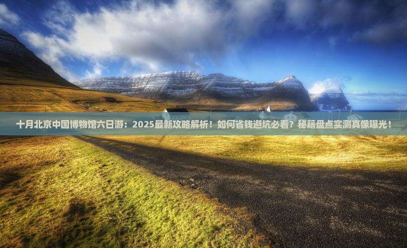 十月到北京中国国家博物馆六日游